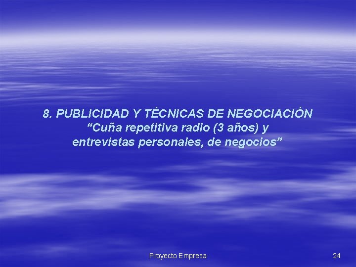 8. PUBLICIDAD Y TÉCNICAS DE NEGOCIACIÓN “Cuña repetitiva radio (3 años) y entrevistas personales, 8. PUBLICIDAD Y TÉCNICAS DE NEGOCIACIÓN “Cuña repetitiva radio (3 años) y entrevistas personales,