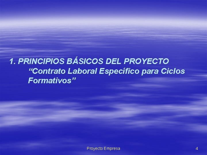1. PRINCIPIOS BÁSICOS DEL PROYECTO “Contrato Laboral Específico para Ciclos Formativos” Proyecto Empresa 4