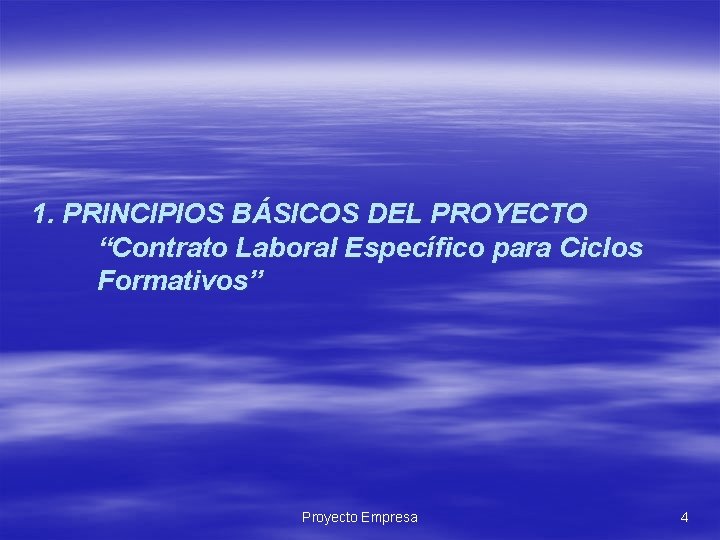 1. PRINCIPIOS BÁSICOS DEL PROYECTO “Contrato Laboral Específico para Ciclos Formativos” Proyecto Empresa 4 1. PRINCIPIOS BÁSICOS DEL PROYECTO “Contrato Laboral Específico para Ciclos Formativos” Proyecto Empresa 4