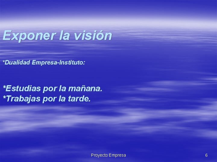 Exponer la visión *Dualidad Empresa-Instituto: *Estudias por la mañana. *Trabajas por la tarde. Proyecto Exponer la visión *Dualidad Empresa-Instituto: *Estudias por la mañana. *Trabajas por la tarde. Proyecto