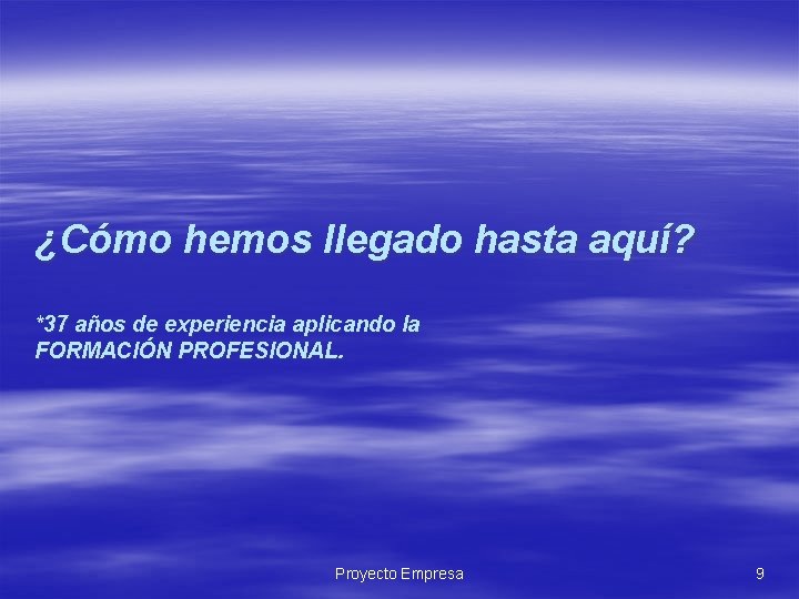 ¿Cómo hemos llegado hasta aquí? *37 años de experiencia aplicando la FORMACIÓN PROFESIONAL. Proyecto ¿Cómo hemos llegado hasta aquí? *37 años de experiencia aplicando la FORMACIÓN PROFESIONAL. Proyecto