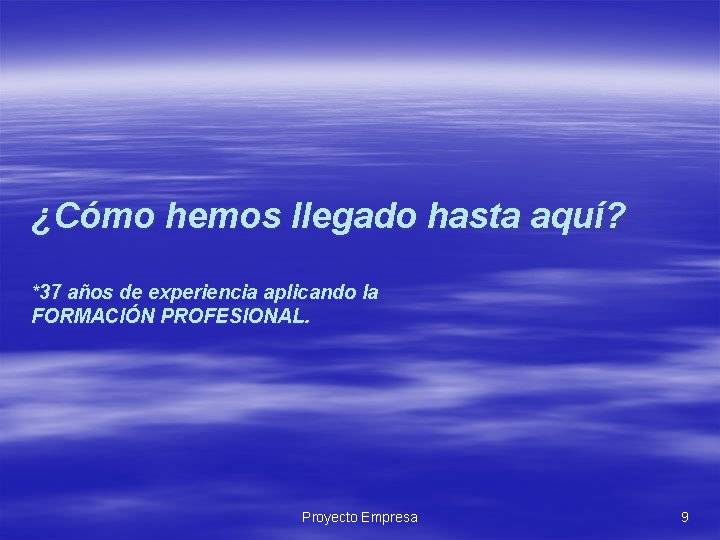 ¿Cómo hemos llegado hasta aquí? *37 años de experiencia aplicando la FORMACIÓN PROFESIONAL. Proyecto