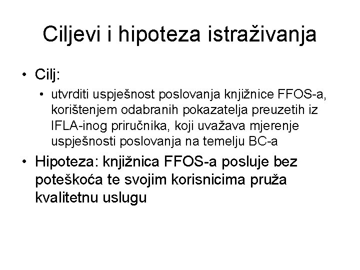 Ciljevi i hipoteza istraživanja • Cilj: • utvrditi uspješnost poslovanja knjižnice FFOS-a, korištenjem odabranih