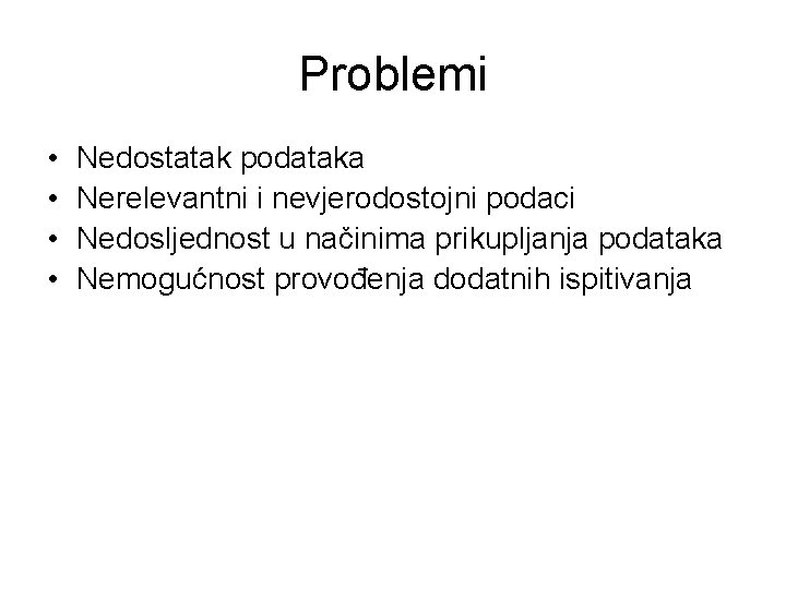 Problemi • • Nedostatak podataka Nerelevantni i nevjerodostojni podaci Nedosljednost u načinima prikupljanja podataka