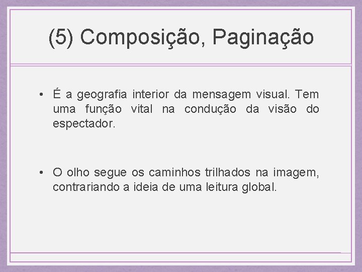 (5) Composição, Paginação • É a geografia interior da mensagem visual. Tem uma função