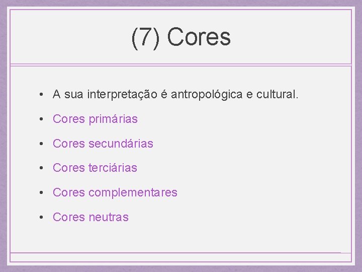 (7) Cores • A sua interpretação é antropológica e cultural. • Cores primárias •