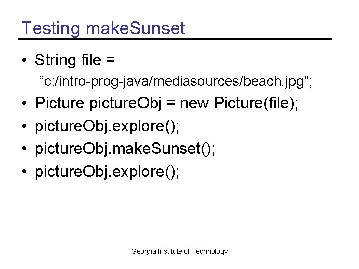Testing make. Sunset • String file = “c: /intro-prog-java/mediasources/beach. jpg”; • • Picture picture.