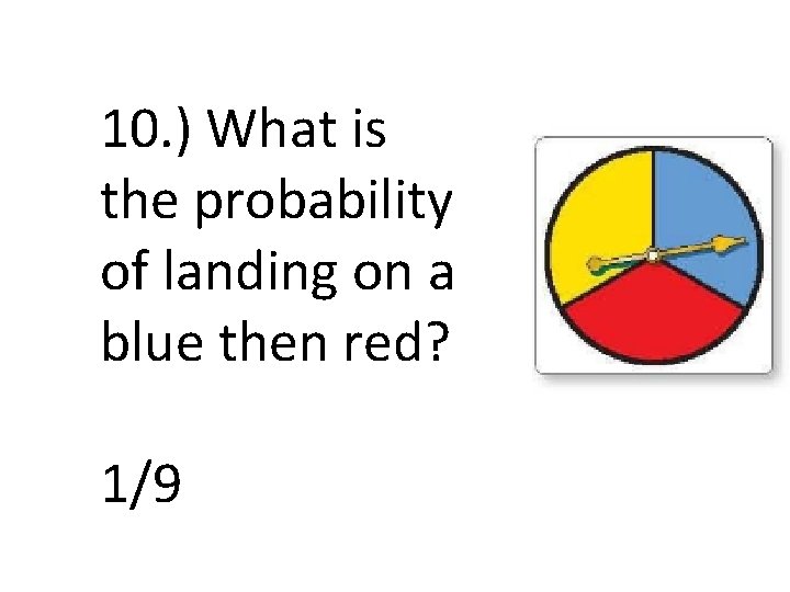 10. ) What is the probability of landing on a blue then red? 1/9