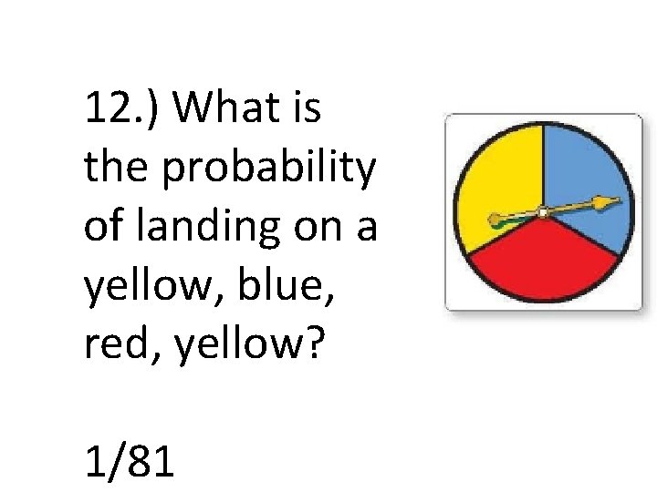12. ) What is the probability of landing on a yellow, blue, red, yellow?