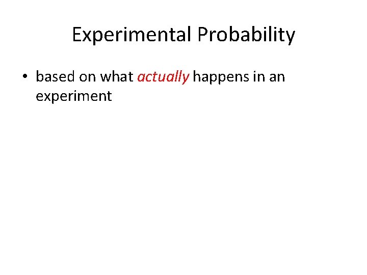 Experimental Probability • based on what actually happens in an experiment 