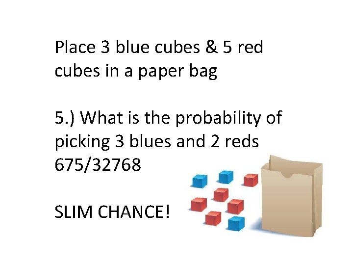 Place 3 blue cubes & 5 red cubes in a paper bag 5. )