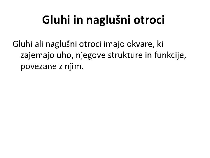 Gluhi in naglušni otroci Gluhi ali naglušni otroci imajo okvare, ki zajemajo uho, njegove