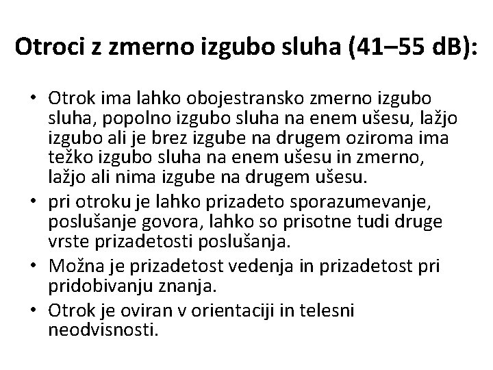 Otroci z zmerno izgubo sluha (41– 55 d. B): • Otrok ima lahko obojestransko