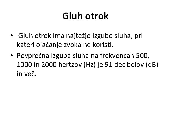 Gluh otrok • Gluh otrok ima najtežjo izgubo sluha, pri kateri ojačanje zvoka ne