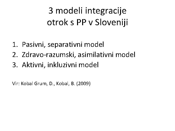 3 modeli integracije otrok s PP v Sloveniji 1. Pasivni, separativni model 2. Zdravo-razumski,