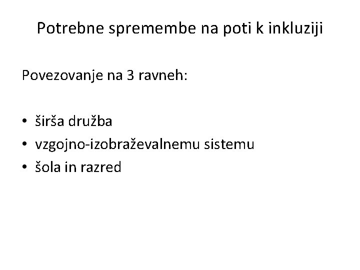 Potrebne spremembe na poti k inkluziji Povezovanje na 3 ravneh: • širša družba •