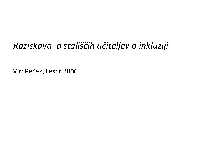 Raziskava o stališčih učiteljev o inkluziji Vir: Peček, Lesar 2006 