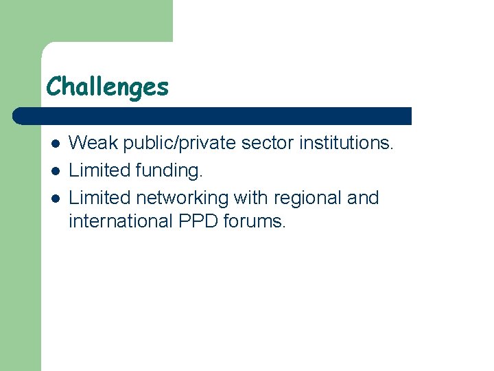 Challenges l l l Weak public/private sector institutions. Limited funding. Limited networking with regional