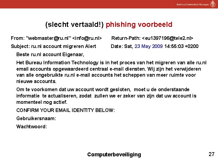 (slecht vertaald!) phishing voorbeeld From: "webmaster@ru. nl" <info@ru. nl> Return-Path: <eu 1397196@tele 2. nl>