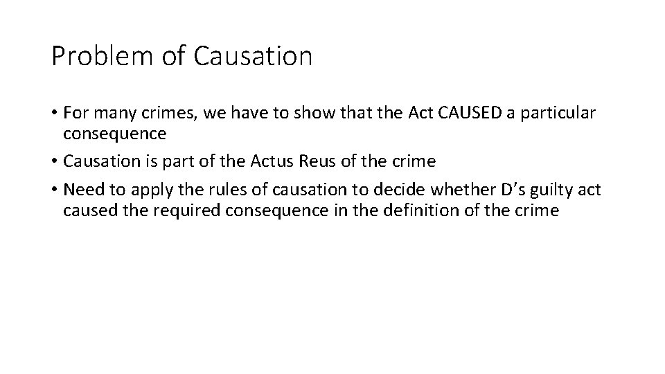 Problem of Causation • For many crimes, we have to show that the Act