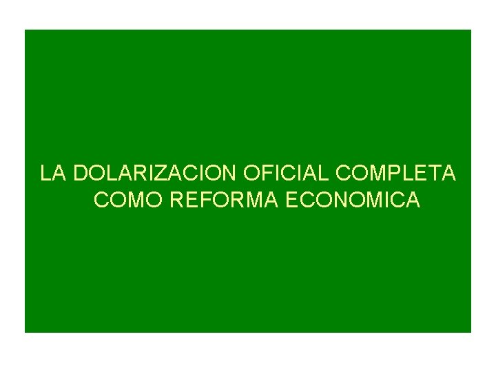 LA DOLARIZACION OFICIAL COMPLETA COMO REFORMA ECONOMICA 