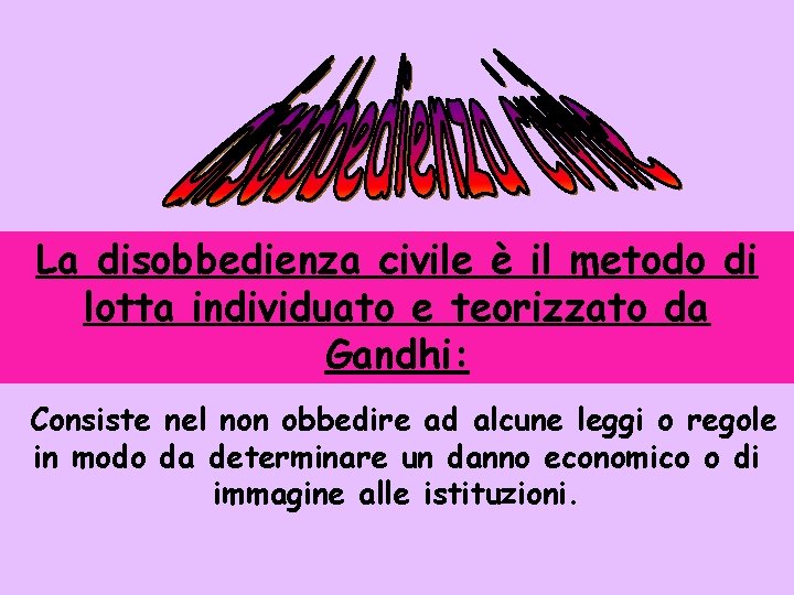 La disobbedienza civile è il metodo di lotta individuato e teorizzato da Gandhi: Consiste