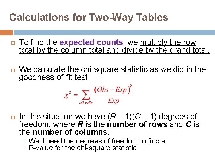 Calculations for Two-Way Tables To find the expected counts, counts we multiply the row