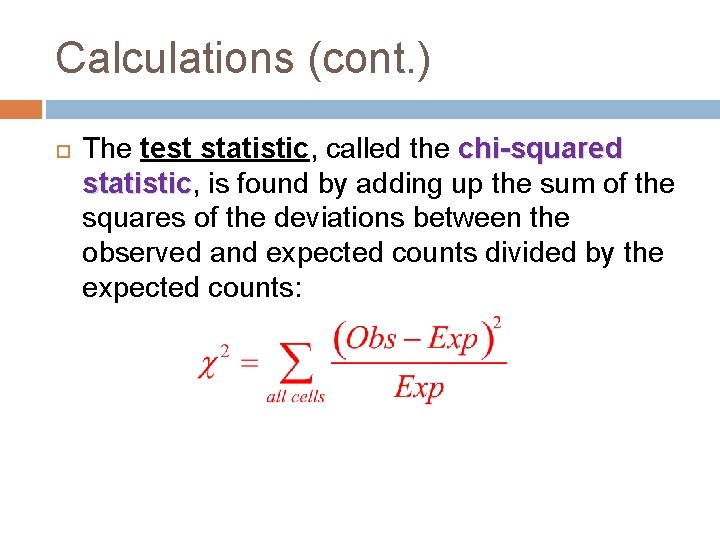 Calculations (cont. ) The test statistic, called the chi-squared statistic, statistic is found by