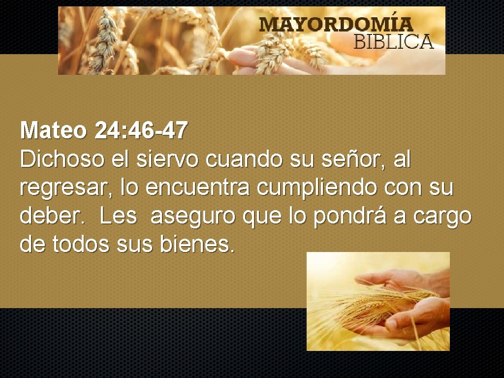 Mateo 24: 46 -47 Dichoso el siervo cuando su señor, al regresar, lo encuentra