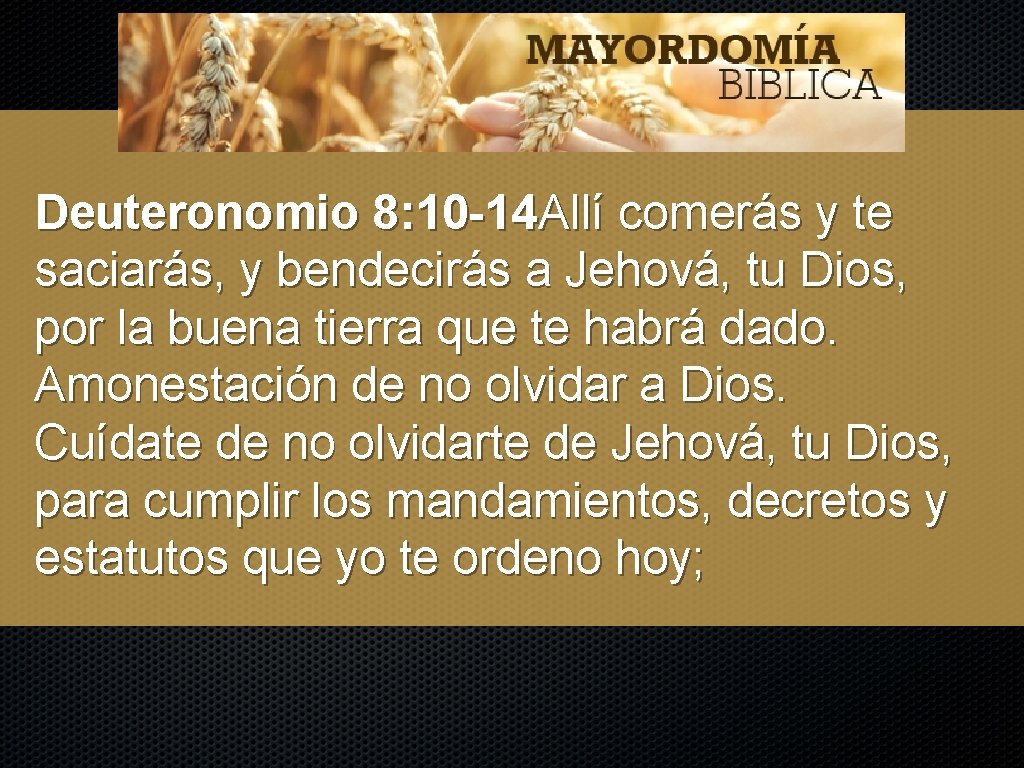Deuteronomio 8: 10 -14 Allí comerás y te saciarás, y bendecirás a Jehová, tu