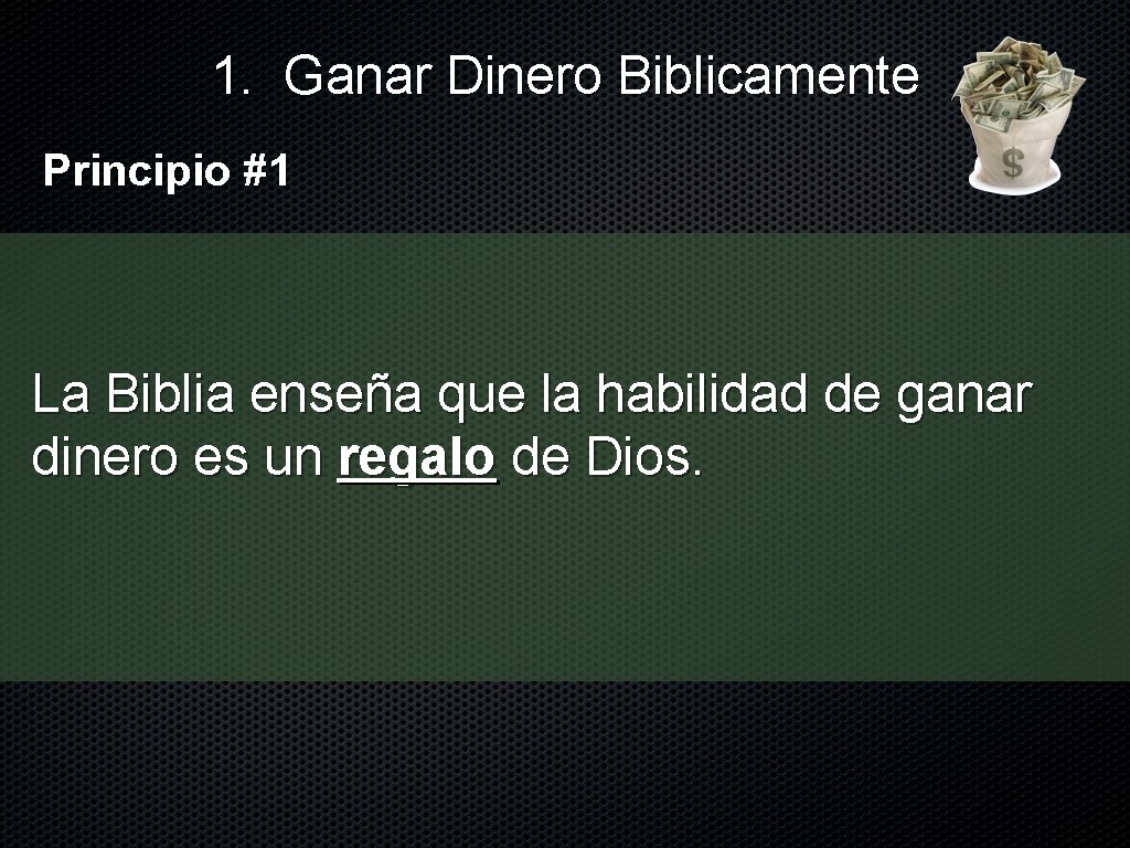 1. Ganar Dinero Biblicamente Principio #1 La Biblia enseña que la habilidad de ganar