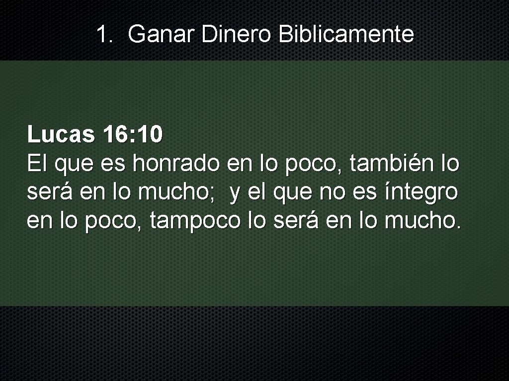 1. Ganar Dinero Biblicamente Lucas 16: 10 El que es honrado en lo poco,