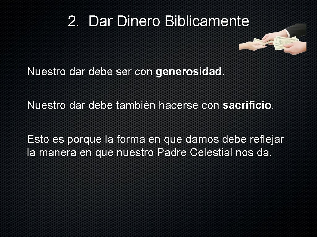 2. Dar Dinero Biblicamente Nuestro dar debe ser con generosidad. Nuestro dar debe también