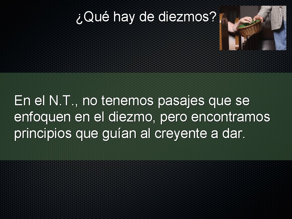 ¿Qué hay de diezmos? En el N. T. , no tenemos pasajes que se