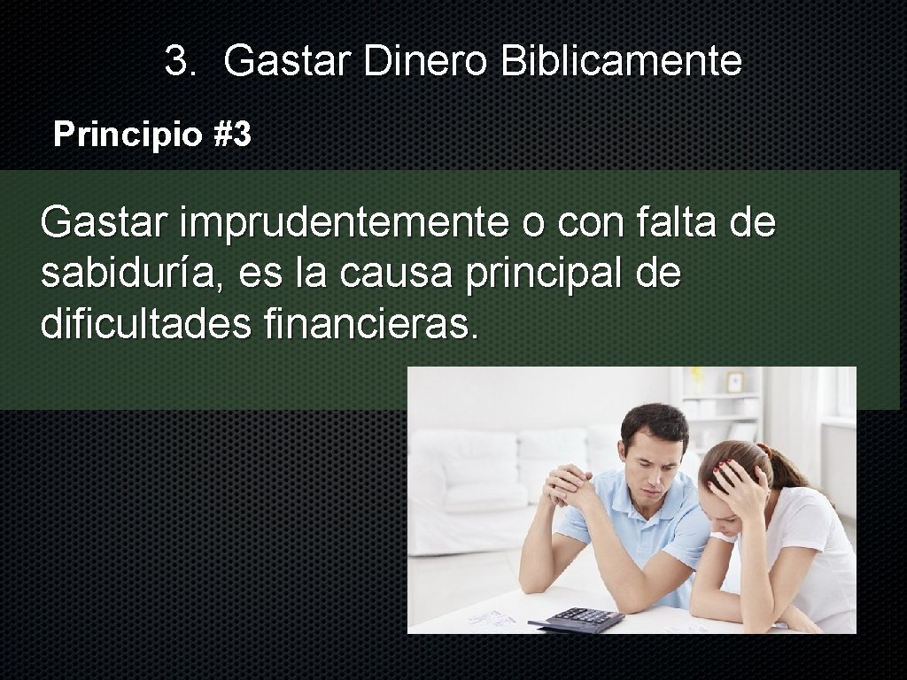 3. Gastar Dinero Biblicamente Principio #3 Gastar imprudentemente o con falta de sabiduría, es