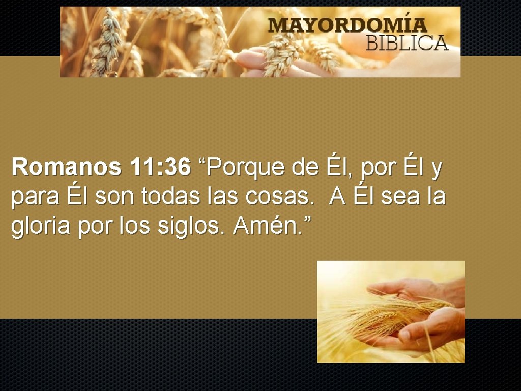 Romanos 11: 36 “Porque de Él, por Él y para Él son todas las