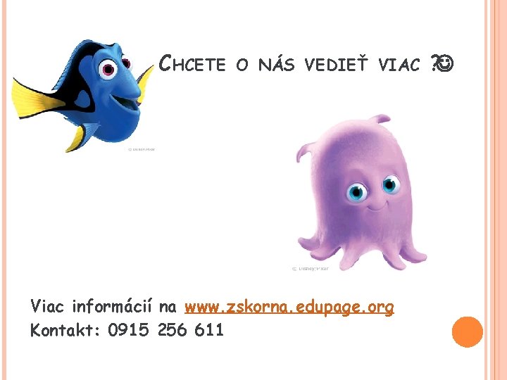 CHCETE O NÁS VEDIEŤ VIAC Viac informácií na www. zskorna. edupage. org Kontakt: 0915