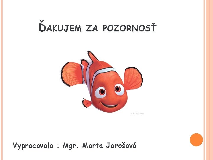 ĎAKUJEM ZA POZORNOSŤ Vypracovala : Mgr. Marta Jarošová 