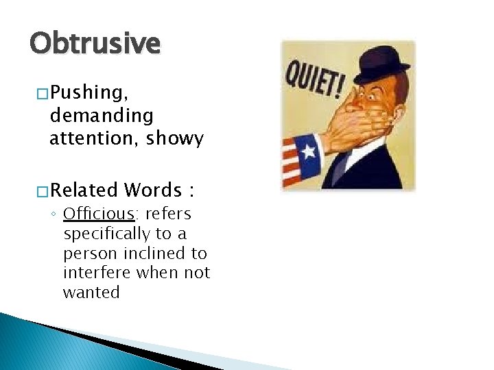 Obtrusive � Pushing, demanding attention, showy � Related Words : ◦ Officious: refers specifically