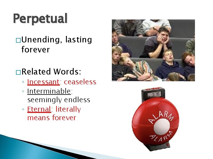 Perpetual � Unending, forever � Related lasting Words: ◦ Incessant: ceaseless ◦ Interminable: seemingly