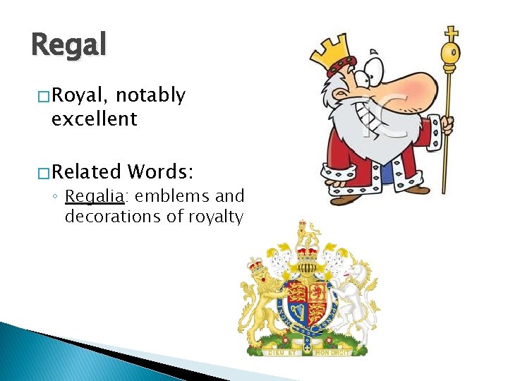Regal � Royal, notably excellent � Related Words: ◦ Regalia: emblems and decorations of