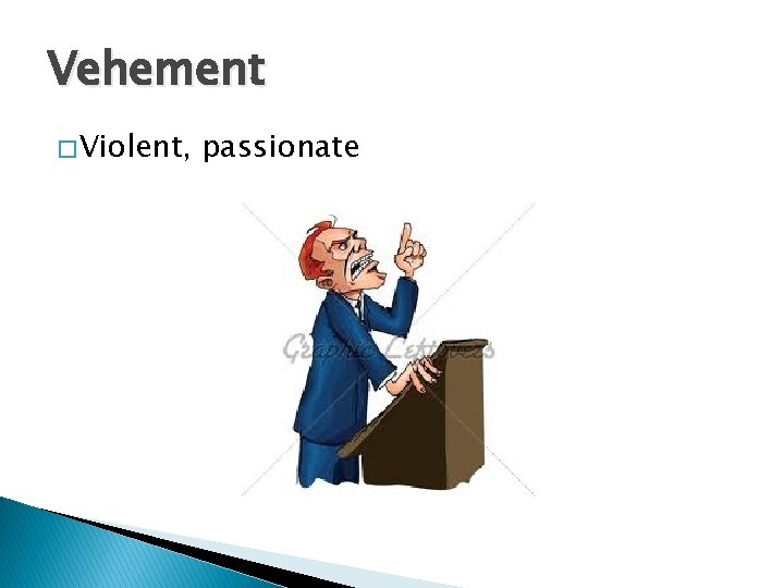 Vehement � Violent, passionate 