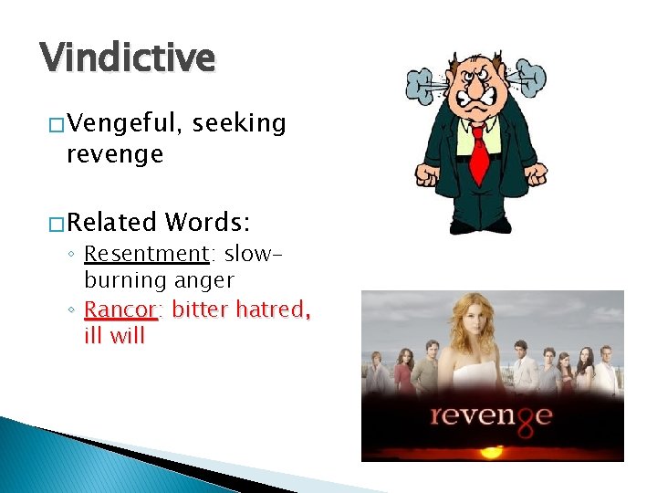 Vindictive � Vengeful, revenge � Related seeking Words: ◦ Resentment: slowburning anger ◦ Rancor: