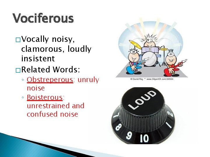 Vociferous � Vocally noisy, clamorous, loudly insistent � Related Words: ◦ Obstreperous: unruly noise