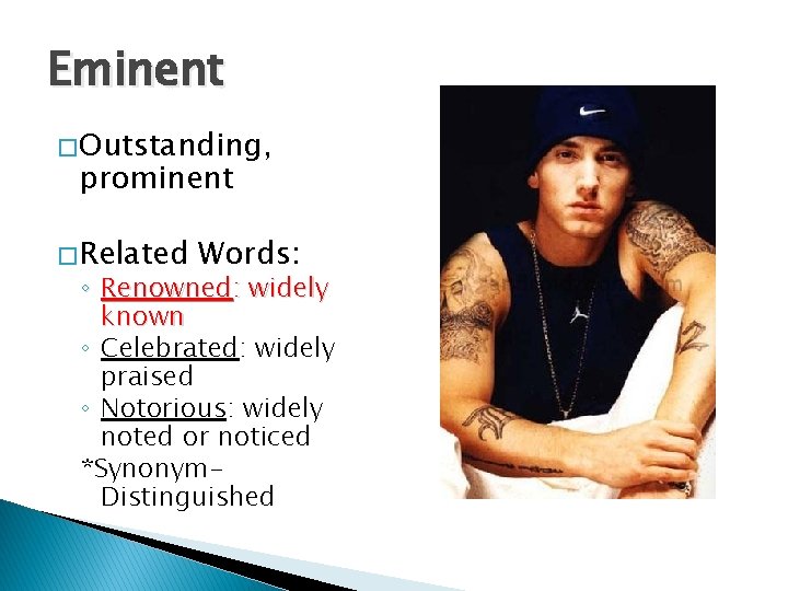 Eminent � Outstanding, prominent � Related Words: ◦ Renowned: widely known ◦ Celebrated: widely