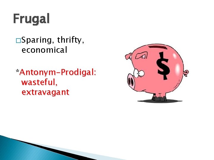 Frugal � Sparing, thrifty, economical *Antonym-Prodigal: wasteful, extravagant 
