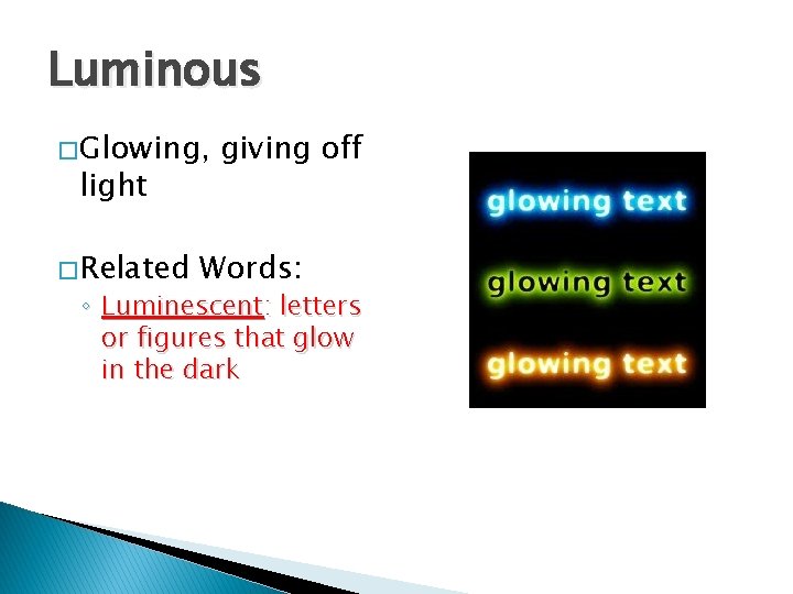 Luminous � Glowing, light � Related giving off Words: ◦ Luminescent: letters or figures