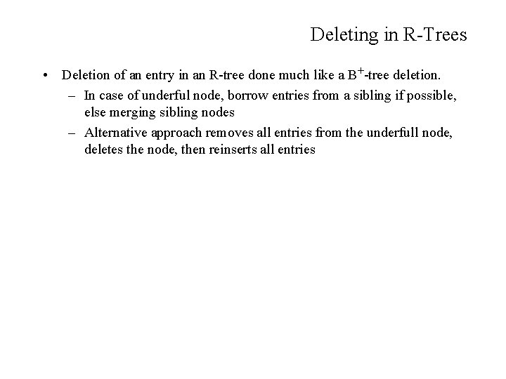 Deleting in R-Trees • Deletion of an entry in an R-tree done much like