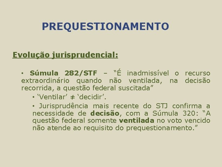 PREQUESTIONAMENTO Evolução jurisprudencial: • Súmula 282/STF – “É inadmissível o recurso extraordinário quando não