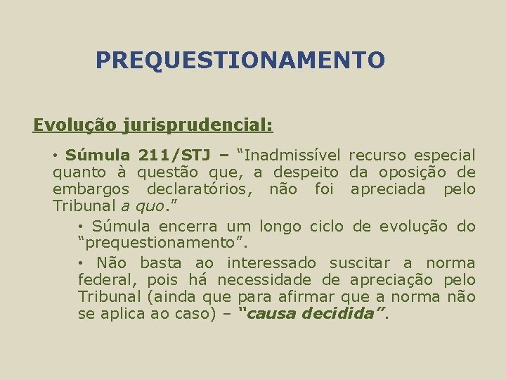 PREQUESTIONAMENTO Evolução jurisprudencial: • Súmula 211/STJ – “Inadmissível recurso especial quanto à questão que,